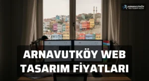 Arnavutköy Web Tasarım Fiyatları
